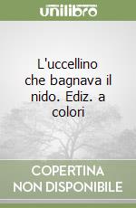 L'uccellino che bagnava il nido. Ediz. a colori libro