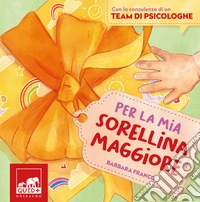 Per la mia sorellina maggiore. Ediz. a colori libro