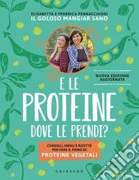 E le proteine dove le prendi? Consigli, menu e ricette per fare il pieno di proteine vegetali. Nuova ediz. libro