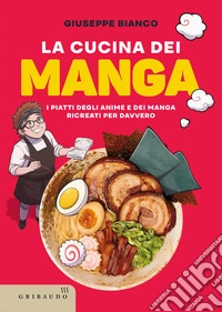 La cucina dei manga. I piatti degli anime e dei manga ricreati per davvero libro