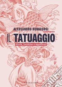 Il tatuaggio. Storie, tecniche e significati libro