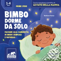 Bimbo dorme da solo. Passare alla cameretta in modo semplice e naturale. Ediz. illustrata libro