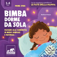 Bimba dorme da sola. Passare alla cameretta in modo semplice e naturale. Ediz. a colori