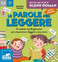 Le parole per leggere. Il metodo rivoluzionario per imparare a leggere a due anni. Ispirato agli studi di Glenn Doman. Ediz. a colori libro