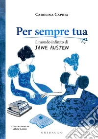 Per sempre tua. Il mondo infinito di Jane Austen libro