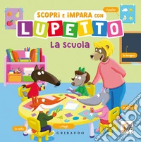 Scopri e impara con Lupetto. La scuola. Amico Lupo. Ediz. a colori libro