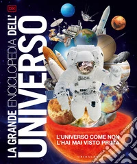 La grande enciclopedia dell'universo. L'universo come non l'hai mai visto prima. Nuova ediz. libro