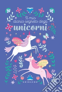 Il mio diario segreto degli unicorni. Ediz. a colori libro