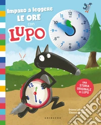 Imparo a leggere le ore con Lupo. Amico lupo libro