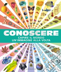 Conoscere. Capire il mondo un'immagine alla volta libro