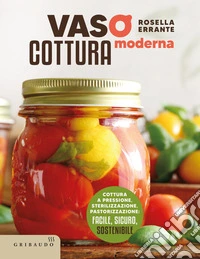 Vasocottura moderna. Cottura a pressione, sterilizzazione, pastorizzazione: facile, sicuro, sostenibile libro