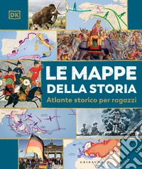 Le mappe della storia. Atlante storico per ragazzi libro