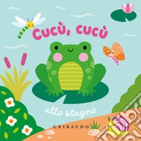 Cucù, cucù allo stagno. Ediz. a colori libro