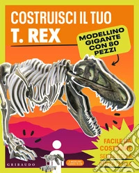 Costruisci il tuo T.Rex. Ediz. a colori. Con modellino gigante libro