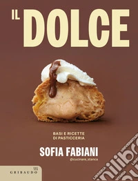 Il dolce. Basi e ricette di pasticceria libro