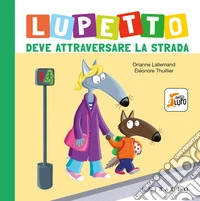 Lupetto deve attraversare la strada. Amico lupo. Ediz. a colori libro