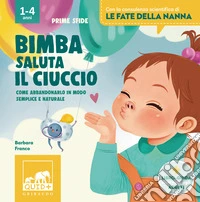 Bimba saluta il ciuccio. Ediz. a colori libro