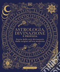 Astrologia, divinazione e profezia. Storia delle arti divinatorie dalle origini all'era moderna libro