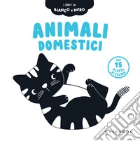 Animali domestici. I libri in bianco e nero. Ediz. illustrata libro
