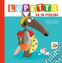 Lupetto va in piscina. Amico lupo. Ediz. a colori libro