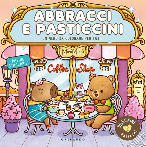 Abbracci e pasticcini. Disegnini felicini. Ediz. illustrata