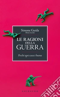 Le ragioni della guerra. Perché ogni scusa è buona libro