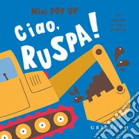 Ciao, ruspa! Mini pop up. Ediz. a colori libro