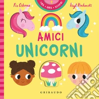 Amici unicorni. Tira gira scopri. Ediz. a colori libro