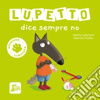 Lupetto dice sempre no. Amico lupo. Ediz. limitata libro