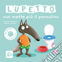 Lupetto non mette più il pannolino. Amico lupo. Ediz. limitata libro