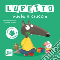 Lupetto vuole il ciuccio. Amico lupo. Ediz. limitata libro