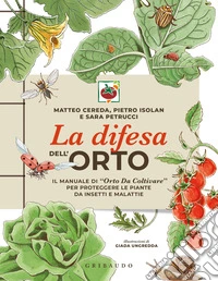 La difesa dell'orto. Il manuale di «Orto da coltivare» per proteggere le piante da insetti e malattie libro