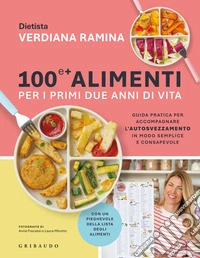 100 e + alimenti per i primi due anni di vita. Guida pratica per accompagnare l'autosvezzamento in modo semplice e consapevole libro