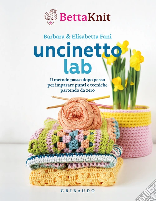 Uncinetto lab. Il metodo passo dopo passo per imparare punti e tecniche partendo da zero