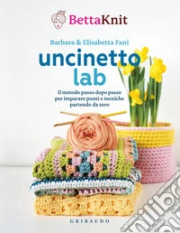 Uncinetto lab. Il metodo passo dopo passo per imparare punti e tecniche partendo da zero libro