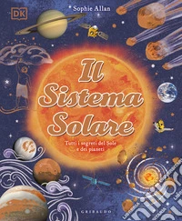 Il Sistema solare. Tutti i segreti del Sole e dei pianeti libro
