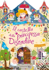 Il castello della principessa Disordine. Ediz. a colori libro