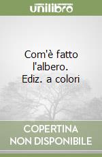 Com'è fatto l'albero. Ediz. a colori
