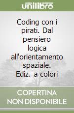 Coding con i pirati. Dal pensiero logica all'orientamento spaziale. Ediz. a colori libro