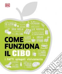 Come funziona il cibo. I fatti spiegati visivamente libro