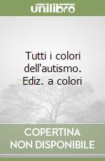 Tutti i colori dell'autismo. Ediz. a colori libro