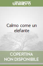 Calmo come un elefante