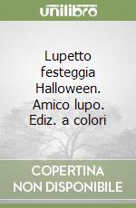 Lupetto festeggia Halloween. Amico lupo. Ediz. a colori libro