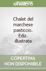 Chalet del marchese pasticcio. Ediz. illustrata