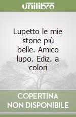 Lupetto le mie storie più belle. Amico lupo. Ediz. a colori libro