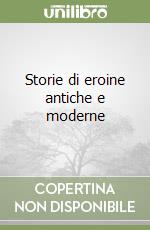Storie di eroine antiche e moderne libro