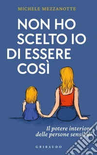 Non ho scelto io di essere così. Il potere interiore delle persone sensibili