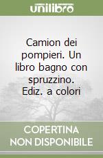 Camion dei pompieri. Un libro bagno con spruzzino. Ediz. a colori libro