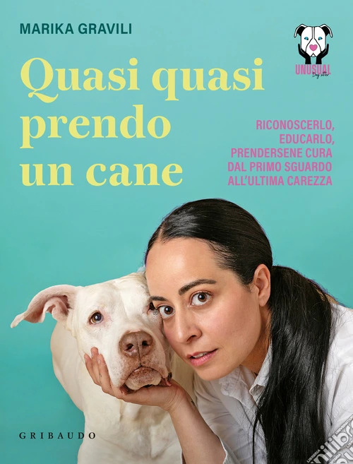 Quasi quasi prendo un cane. Riconoscerlo, educarlo e prendersene cura dal primo sguardo all'ultima carezza