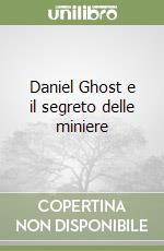 Daniel Ghost e il segreto delle miniere libro